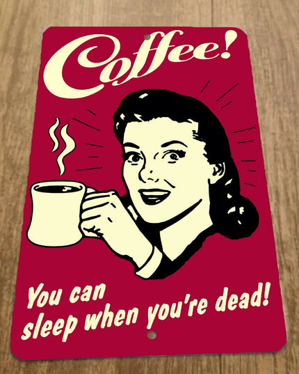 Coffee You Can Sleep When Youre Dead 8x12 Metal Wall Sign